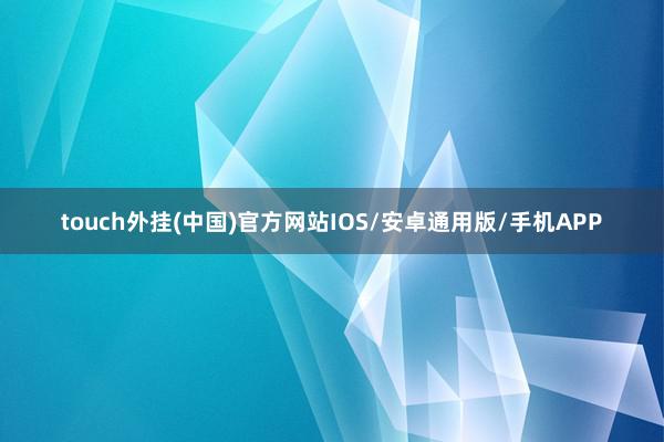 touch外挂(中国)官方网站IOS/安卓通用版/手机APP